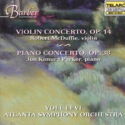 Violin Concerto, op. 14 / Piano Concerto, op. 38 by Barber ;   Robert McDuffie ,   Jon Kimura Parker ,   Yoel Levi ,   Atlanta Symphony Orchestra