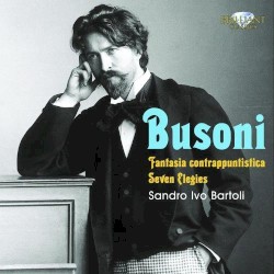 Fantasia contrappuntistica / Seven Elegies by Ferruccio Busoni ;   Sandro Ivo Bartoli
