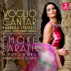 Voglio cantar by Barbara Strozzi ,   Cavalli ,   Cesti ,   Marini ,   Merula ;   Emőke Baráth ,   Il Pomo d’Oro ,   Francesco Corti