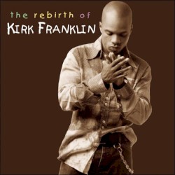 The Rebirth of Kirk Franklin by Kirk Franklin