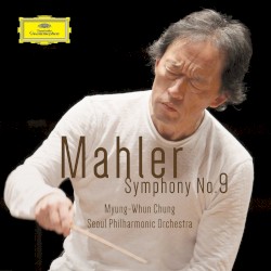 Symphony no. 9 by Gustav Mahler ;   Myung-Whun Chung ,   Seoul Philharmonic Orchestra