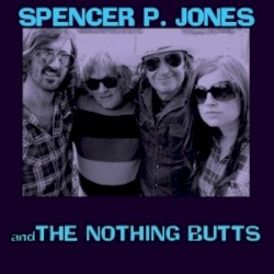 Spencer P. Jones and The Nothing Butts by Spencer P. Jones  and   The Nothing Butts