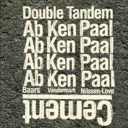 Cement by Double Tandem :   Ab Baars ,   Ken Vandermark ,   Paal Nilssen-Love