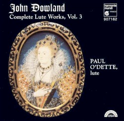 Complete Lute Works, Vol. 3 by John Dowland ;   Paul O’Dette