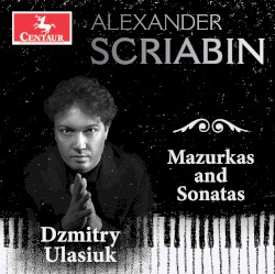 Mazurkas and Sonatas by Alexander Scriabin ;   Dzmitry Ulasiuk