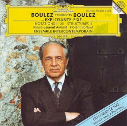Boulez Conducts Boulez: ...Explosante-fixe... / Notations I–XII / Structures II by Boulez ;   Boulez ,   Pierre‐Laurent Aimard ,   Florent Boffard ,   Ensemble intercontemporain