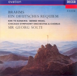 Ein Deutsches Requiem by Johannes Brahms ;   Kiri Te Kanawa ,   Bernd Weikl ,   Chicago Symphony Orchestra ,   Chicago Symphony Chorus