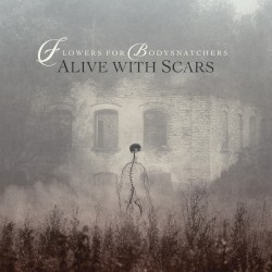 Alive With Scars by Flowers for Bodysnatchers