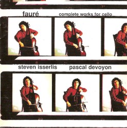 Complete Works for Cello by Fauré ;   Steven Isserlis ,   Pascal Devoyon