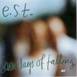 Seven Days of Falling by Esbjörn Svensson Trio