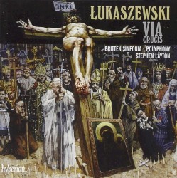 Via Crucis by Paweł Łukaszewski ;   Britten Sinfonia ,   Polyphony ,   Stephen Layton