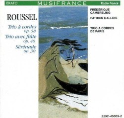 Trio à cordes, op. 58 / Trio avec flûte, op. 40 / Sérénade, op. 30 by Roussel ;   Frédérique Cambreling ,   Patrick Gallois ,   Trio à cordes de Paris