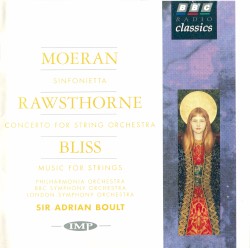Moeran: Sinfonietta / Rawsthorne: Concerto for String Orchestra / Bliss: Music for Strings by Moeran ,   Rawsthorne ,   Bliss ;   Philharmonia Orchestra ,   BBC Symphony Orchestra ,   London Symphony Orchestra ;   Sir Adrian Boult