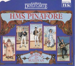H.M.S. Pinafore by Gilbert ,   Sullivan ;   The D’Oyly Carte Opera Company