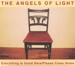 Everything Is Good Here/Please Come Home by Angels of Light
