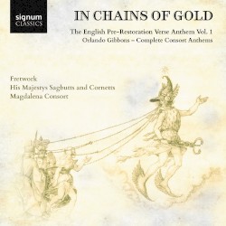 "In Chains of Gold", The English Pre-Restoration Verse Anthem, Vol. 1: Orlando Gibbons, Complete Consort Anthems by Orlando Gibbons ;   Fretwork ,   His Majestys Sagbutts and Cornetts ,   Magdalena Consort