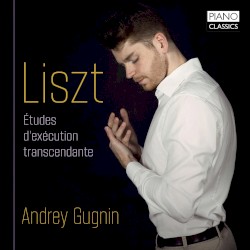 Études d’exécution transcendante by Liszt ;   Andrey Gugnin