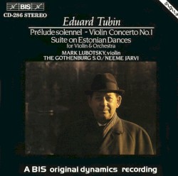 Prélude solennel / Violin Concerto no. 1 / Suite on Estonian Dances by Eduard Tubin ;   The Gothenburg S.O. ,   Neeme Järvi ,   Mark Lubotsky