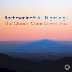 All-Night Vigil by Rachmaninoff ;   The Clarion Choir ,   Steven Fox