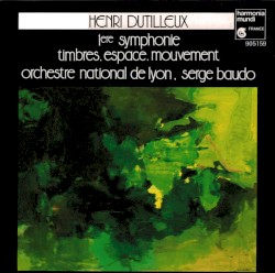 1ère symphonie / Timbres, espace, mouvement by Henri Dutilleux ;   Orchestre National de Lyon ,   Serge Baudo