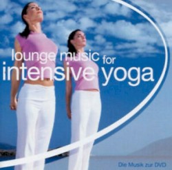 Lounge Music for Intensive Yoga by Rainer Huckele ,   Stefan Fornaro ,   Daniel Gonschorek