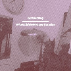 What I Did on My Long 'Vacation' by Marc Ribot’s Ceramic Dog