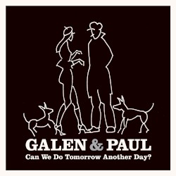 Can We Do Tomorrow Another Day? by Galen  &   Paul