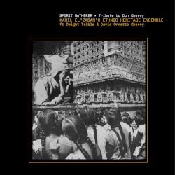 Spirit Gatherer • Tribute to Don Cherry by Kahil El’Zabar’s Ethnic Heritage Ensemble  ft   Dwight Trible  &   David Ornette Cherry