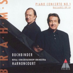 Piano Concerto no. 1 / Ballades op. 10 by Johannes Brahms ;   Royal Concertgebouw Orchestra ,   Nikolaus Harnoncourt ,   Rudolf Buchbinder