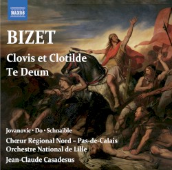 Clovis et Clotilde / Te Deum by Bizet ;   Jovanovic ,   Do ,   Schnaible ,   Chœur Régional Nord – Pas-de-Calais ,   Orchestre National de Lille ,   Jean‐Claude Casadesus