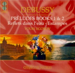 Preludes Books 1 & 2 / Reflets dans l’eau / Estampes by Debussy ;   Youri Egorov
