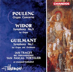 Poulenc: Organ Concerto / Widor: Symphony no. 5 for Organ / Guilmant: Symphony no. 1 for Organ and Orchestra by Poulenc ,   Widor ,   Guilmant ;   BBC Philharmonic ,   Yan Pascal Tortelier ,   Ian Tracey