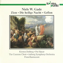 Zion / Die heilige Nacht / Gefion by Niels W. Gade ;   Kirsten Dolberg ,   Per Høyer ,   The Canzone Choir ,   Aalborg Symphony Orchestra ,   Frans Rasmussen