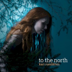 To the North by Kari Rueslåtten