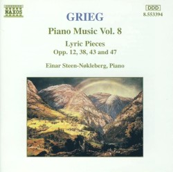 Piano Music, Vol. 8: Lyric Pieces, opp. 12, 38, 43 and 47 by Edvard Grieg ;   Einar Steen-Nøkleberg