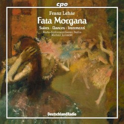 Fata Morgana: Suites / Dances / Intermezzi by Franz Lehár ;   Rundfunk‐Sinfonieorchester Berlin ,   Michail Jurowski