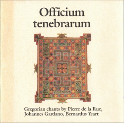 Officium tenebrarum. Gregorian Chants by Pierre de la Rue, Johannes Gardano, Bernardus Ycart by Pierre de la Rue ,   Johannes Gardano ,   Bernardus Ycart