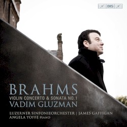 Violin Concerto / Sonata no. 1 by Brahms ;   Vadim Gluzman ,   Luzerner Sinfonieorchester ,   James Gaffigan ,   Angela Yoffe