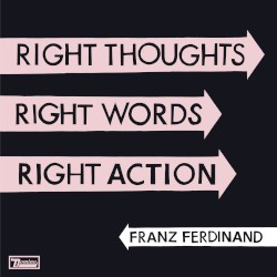 Right Thoughts, Right Words, Right Action by Franz Ferdinand