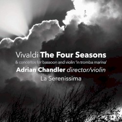 The Four Seasons & Concertos for Bassoon and Violin "in tromba marina" by Antonio Vivaldi ;   Adrian Chandler ,   La Serenissima