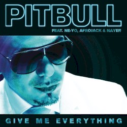 Give Me Everything by Pitbull  feat.   Ne‐Yo ,   Afrojack  &   Nayer
