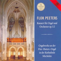 Konzert für Orgel und Orchester op. 52 / Orgelwerke by Flor Peeters