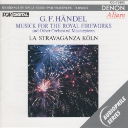 Musick for the Royal Fireworks and other Orchestral Masterpieces by George Frideric Handel  &   La Stravaganza Köln