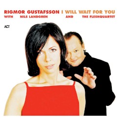 I Will Wait for You by Rigmor Gustafsson ,   Nils Landgren ,   Fleshquartet