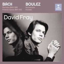 Bach: Partita, BWV 828 / French Suite, BWV 812 / Boulez: Notations / Incises by Bach ,   Boulez ;   David Fray