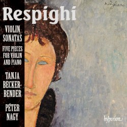 Violin Sonatas / Five Pieces for Violin and Piano by Respighi ;   Tanja Becker-Bender ,   Péter Nagy