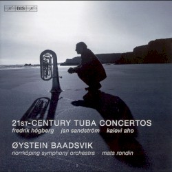 21st Century Tuba Concertos by Fredrik Högberg ,   Jan Sandström ,   Kalevi Aho ;   Øystein Baadsvik ,   Norrköping Symphony Orchestra ,   Mats Rondin