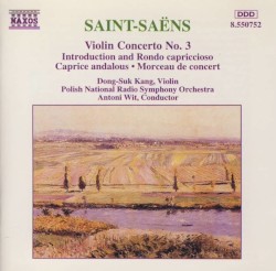 Violin Concerto No. 3 / Introduction And Rondo Capriccioso / Caprice Andalous / Morceau De Concert by Camille Saint‐Saëns ;   Dong‐Suk Kang ,   Polish National Radio Symphony Orchestra ,   Antoni Wit