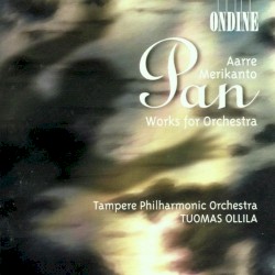 Pan: Works for Orchestra by Aarre Merikanto ;   Tampere Philharmonic Orchestra ,   Tuomas Ollila