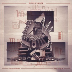 Your Dystopia, My Utopia by Rhys Fulber